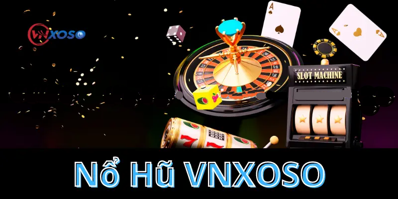 Nổ hũ Vnxoso là gì?