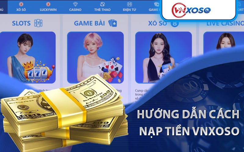 Hướng dẫn người chơi chi tiết cách nạp tiền vnxoso  chuẩn xác nhất